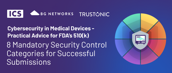 Cybersecurity in Medical Devices: Practical Advice for FDA’s 510(k) Requirements — 8 Mandatory Security Control Categories for Successful Submissions