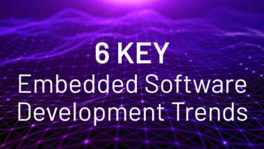 6 Key Embedded Software Development Trends